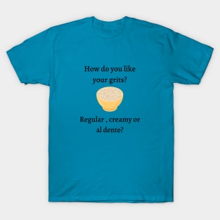 How do you like your grits? T-Shirt